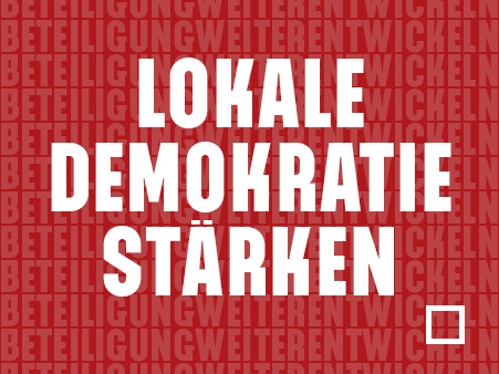 Lokale Demokratie stärken - Beteiligung weiterentwickeln